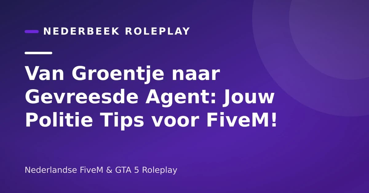 Van Groentje naar Gevreesde Agent: Jouw Politie Tips voor FiveM!