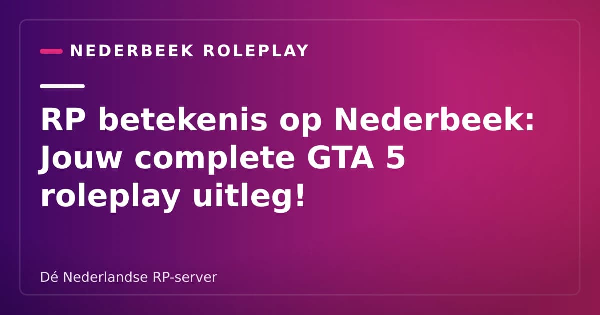 RP betekenis op Nederbeek: Jouw complete GTA 5 roleplay uitleg!